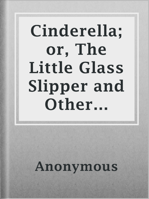 Title details for Cinderella; or, The Little Glass Slipper and Other Stories by Anonymous - Available